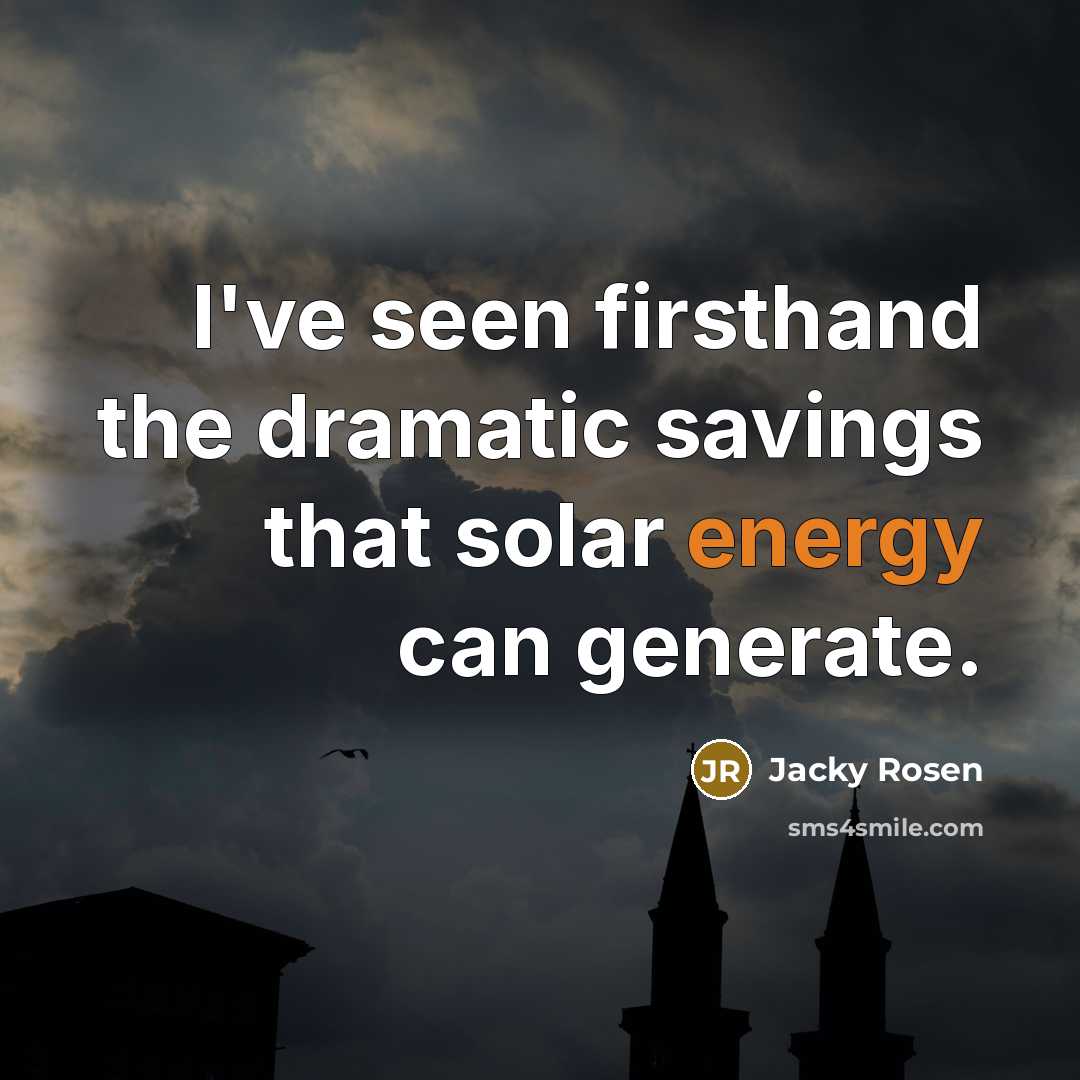 “I've seen firsthand the dramatic savings that solar energy can generate.” quote by Jacky Rosen