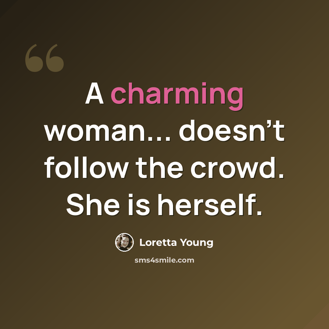 “A charming woman... doesn't follow the crowd. She is herself.” quote by Loretta Young
