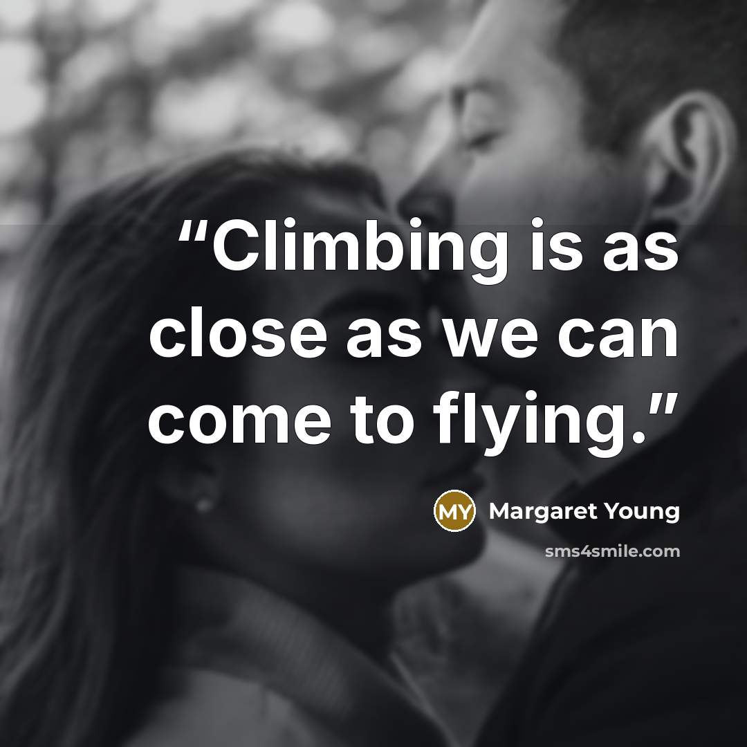 “Climbing is as close as we can come to flying.” quote by Margaret Young