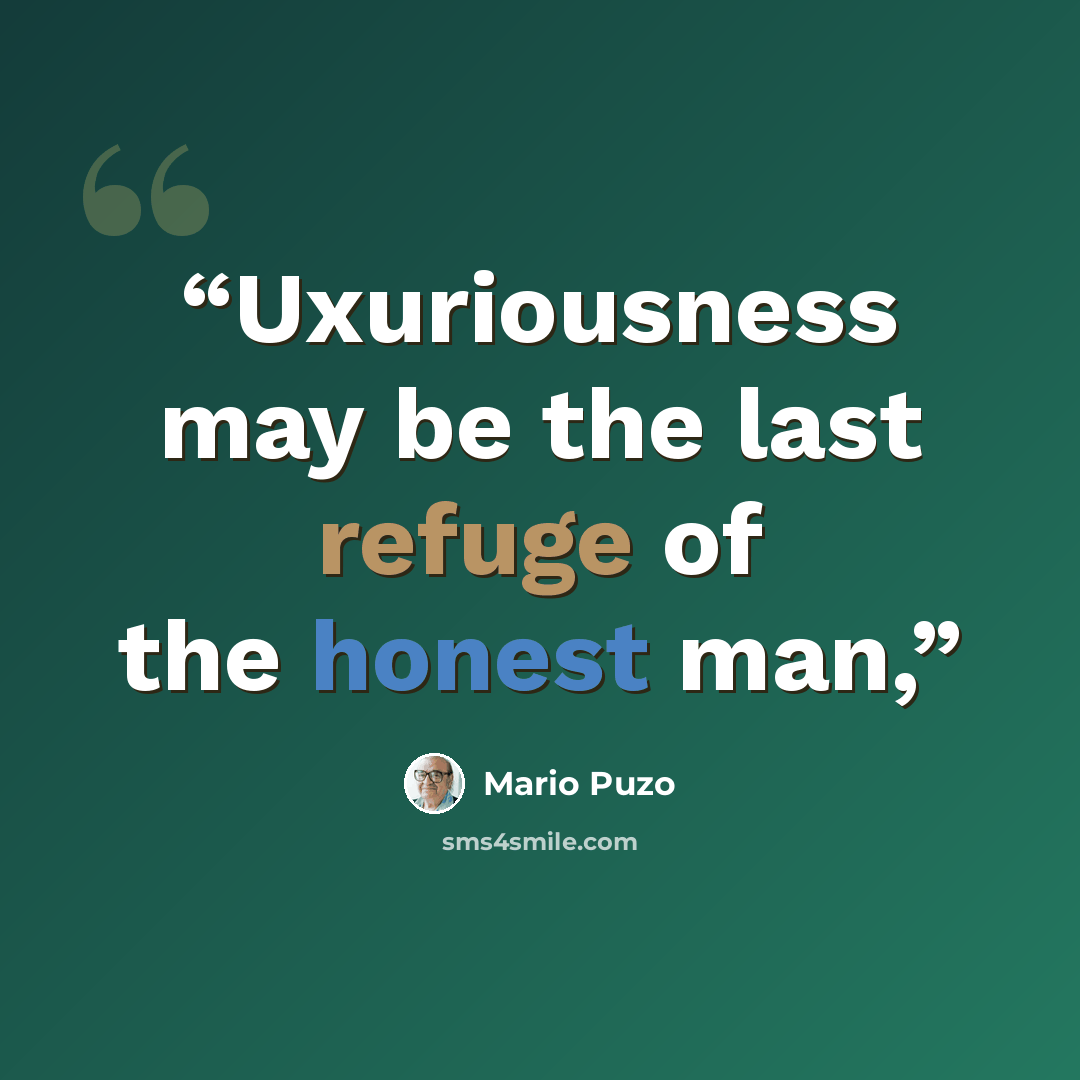 “Uxuriousness may be the last refuge of the honest man,” quote by Mario Puzo