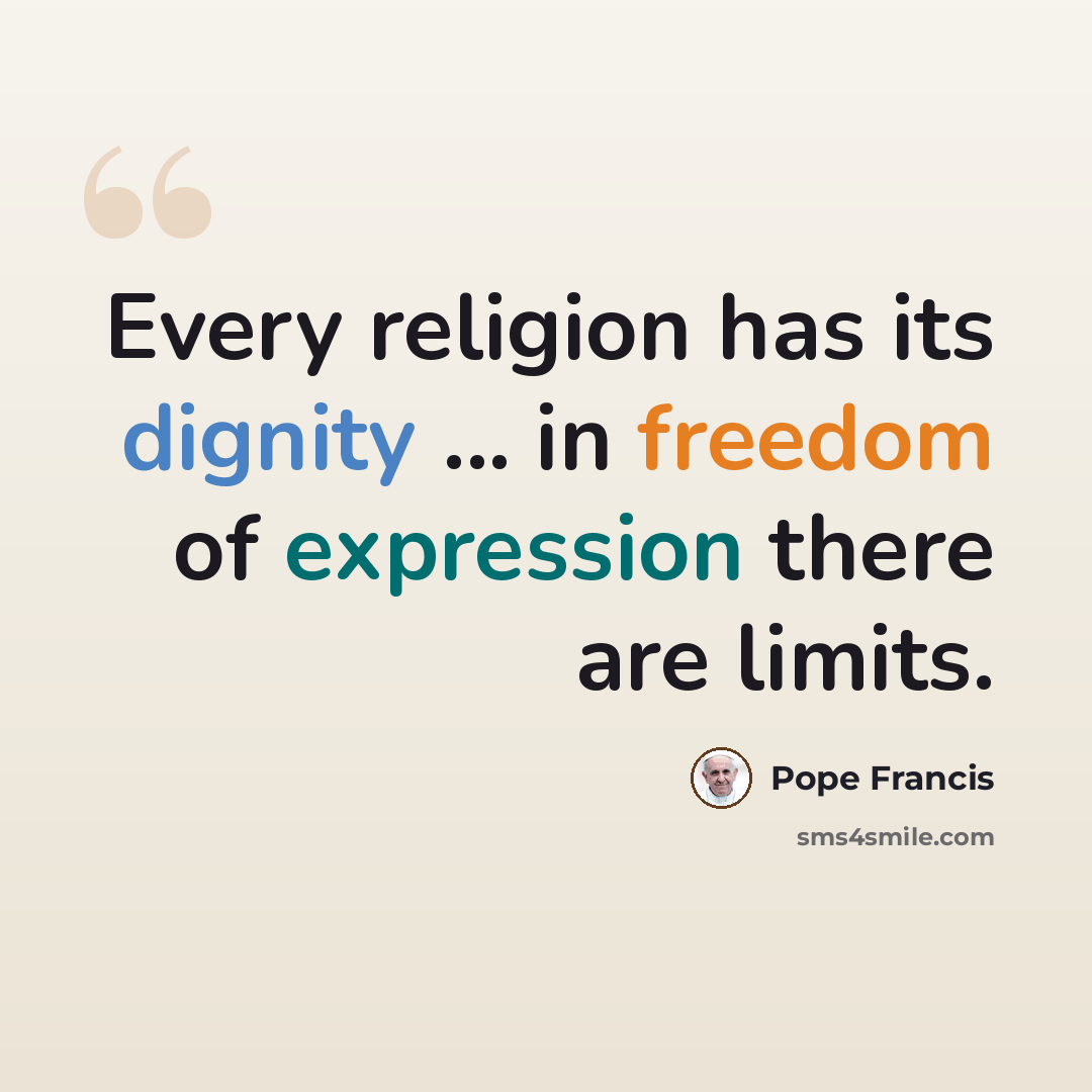 “Every religion has its dignity ... in freedom of expression there are limits.” quote by Pope Francis