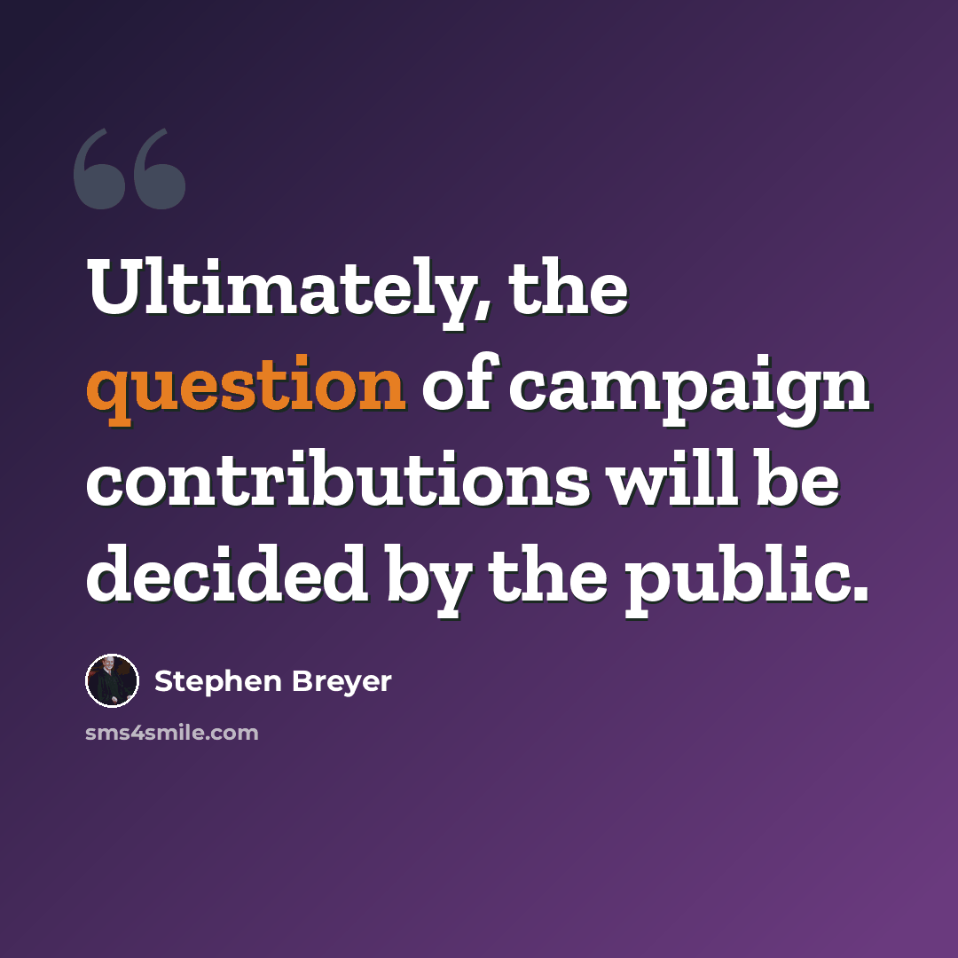 “Ultimately, the question of campaign contributions will be decided by the public.” quote by Stephen Breyer