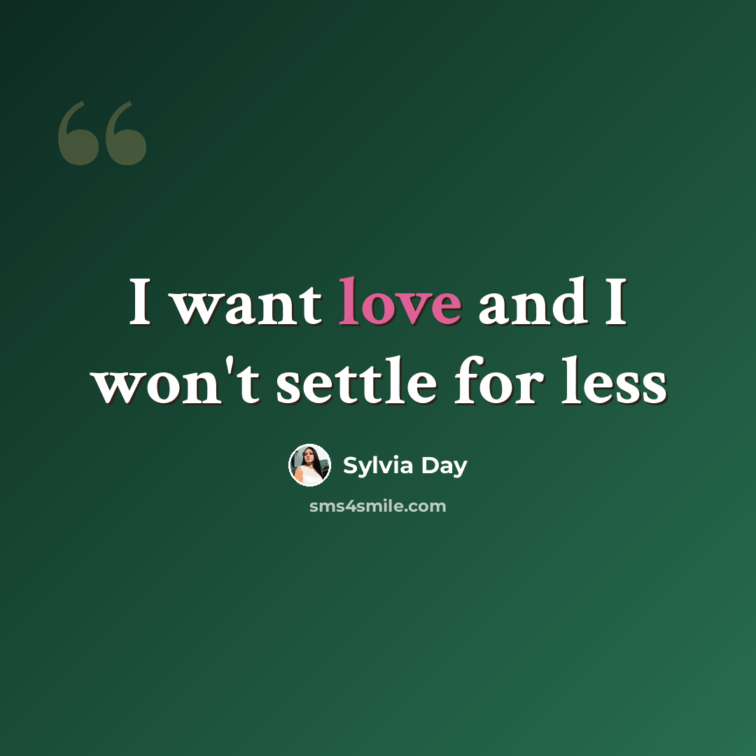 “I want love and I won't settle for less” quote by Sylvia Day