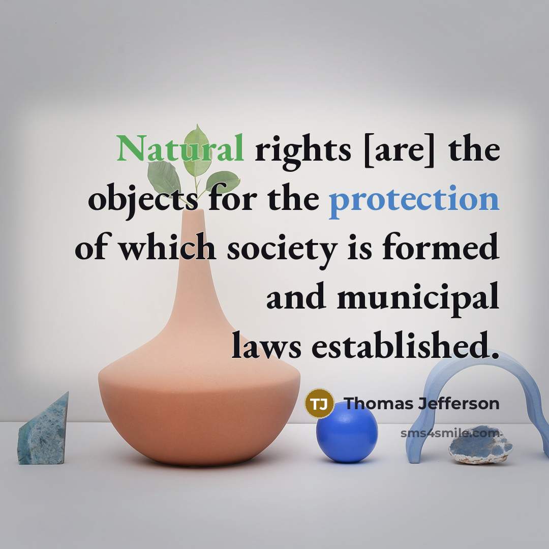 “Natural rights [are] the objects for the protection of which society is formed and municipal laws established.” quote by Thomas Jefferson