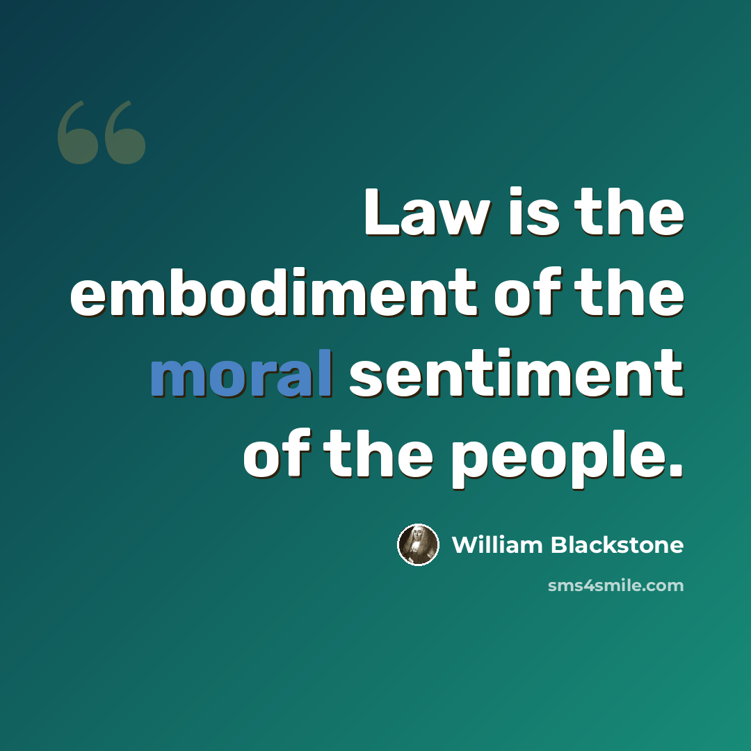 “Law is the embodiment of the moral sentiment of the people.” quote by William Blackstone