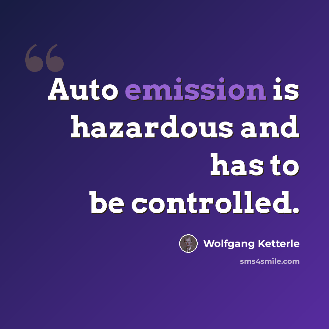 “Auto emission is hazardous and has to be controlled.” quote by Wolfgang Ketterle