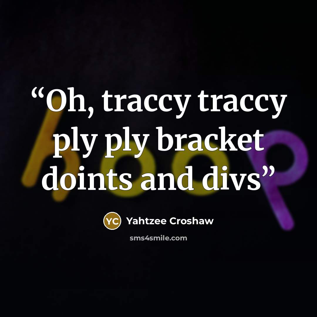 “Oh, traccy traccy ply ply bracket doints and divs” quote by Yahtzee Croshaw
