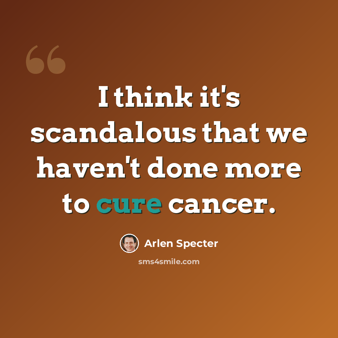 “I think it's scandalous that we haven't done more to cure cancer.” quote by Arlen Specter