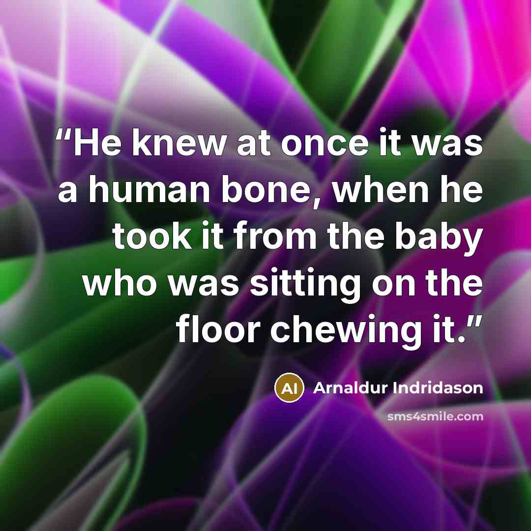 “He knew at once it was a human bone, when he took it from the baby who was sitting on the floor chewing it.” quote by Arnaldur Indridason