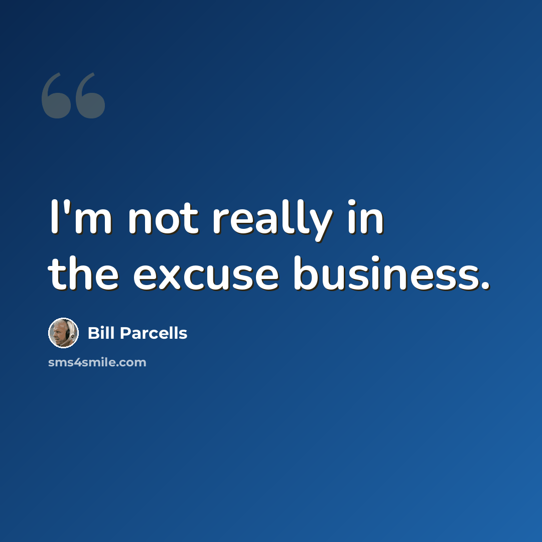 “I'm not really in the excuse business.” quote by Bill Parcells