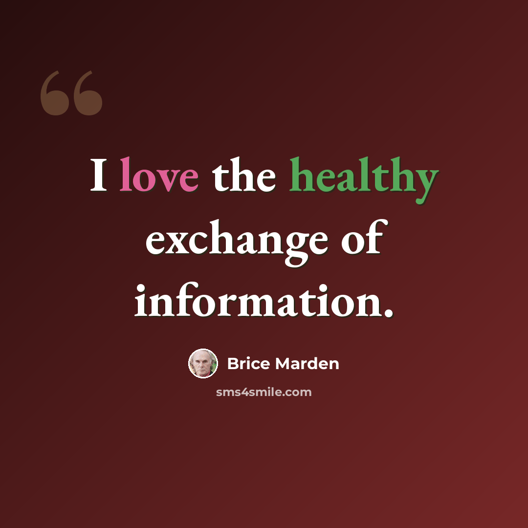 “I love the healthy exchange of information.” quote by Brice Marden