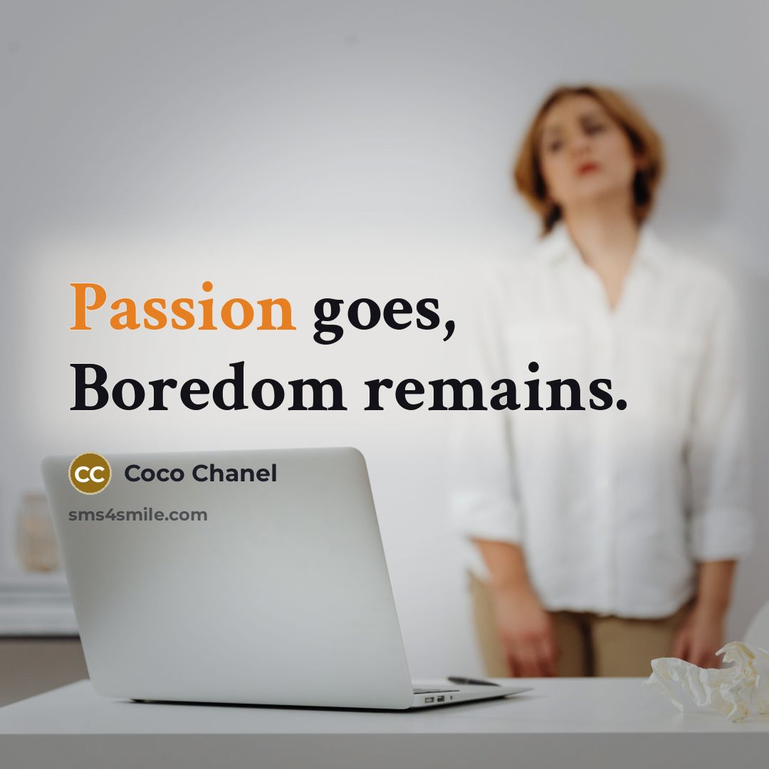 “Passion goes, Boredom remains.” quote by Coco Chanel