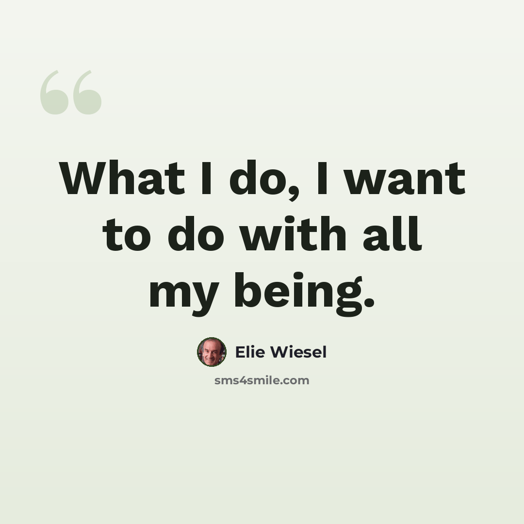 “What I do, I want to do with all my being.” quote by Elie Wiesel