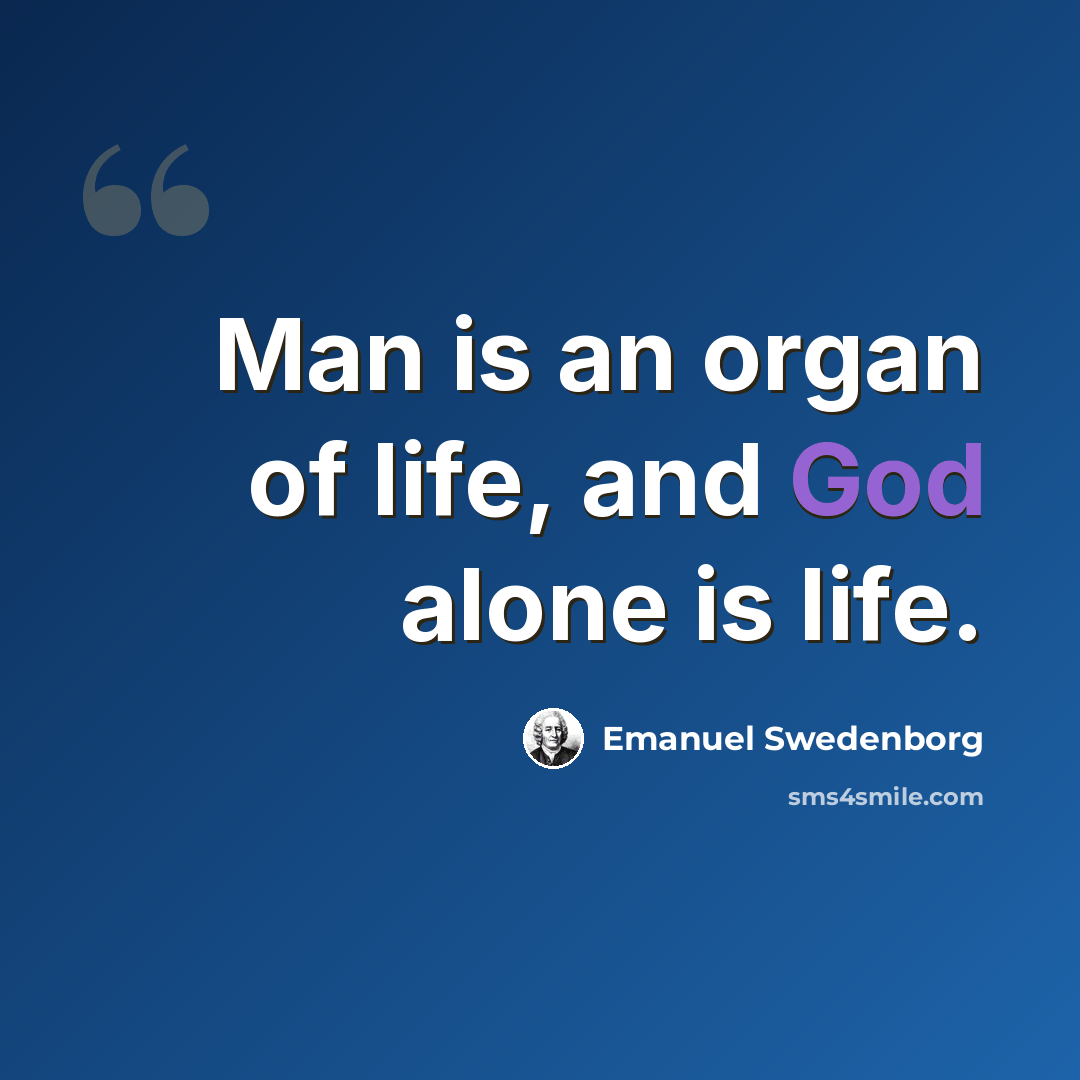 “Man is an organ of life, and God alone is life.” quote by Emanuel Swedenborg