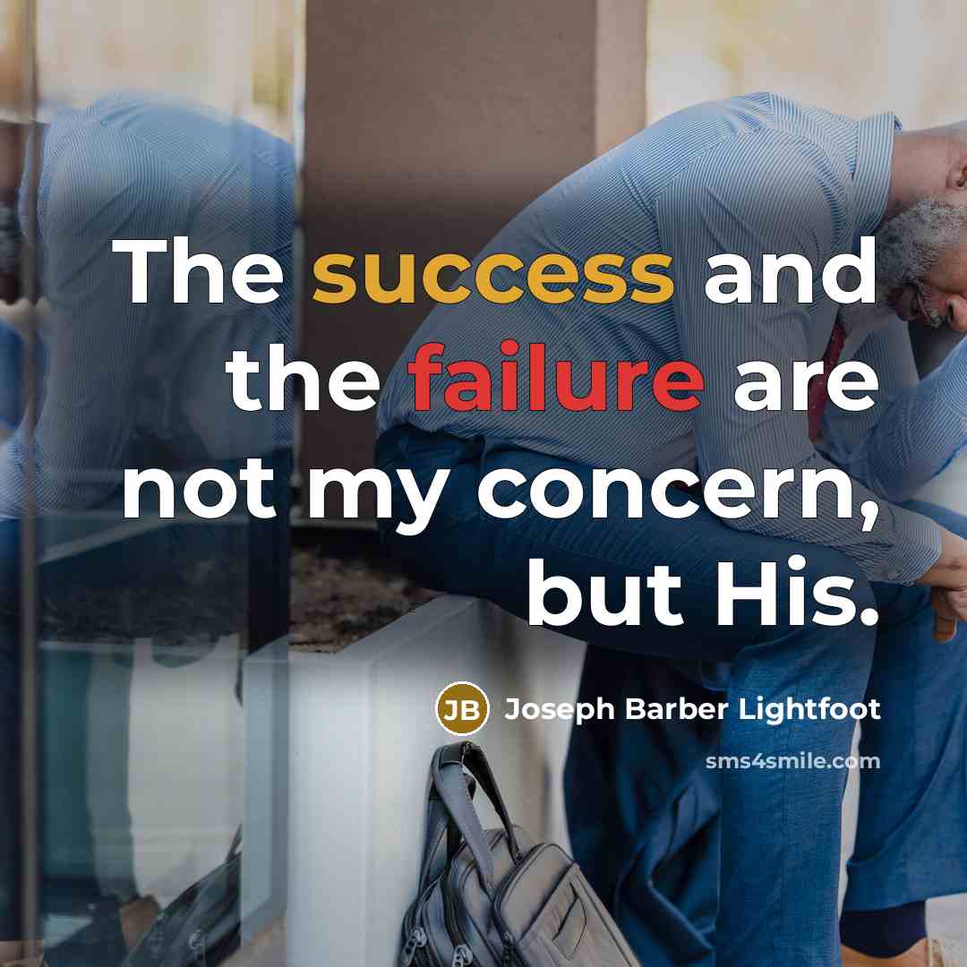 “The success and the failure are not my concern, but His.” quote by Joseph Barber Lightfoot