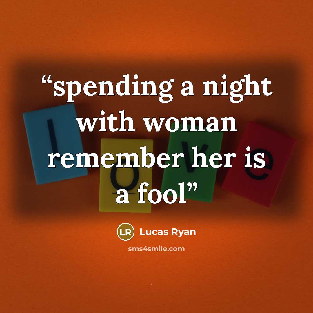 “spending a night with woman remember her is a fool” quote by Lucas Ryan