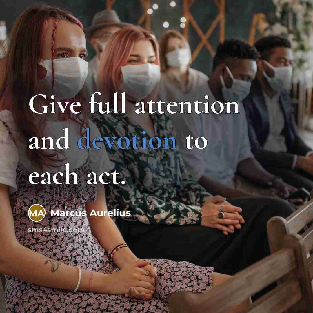 “Give full attention and devotion to each act.” quote by Marcus Aurelius