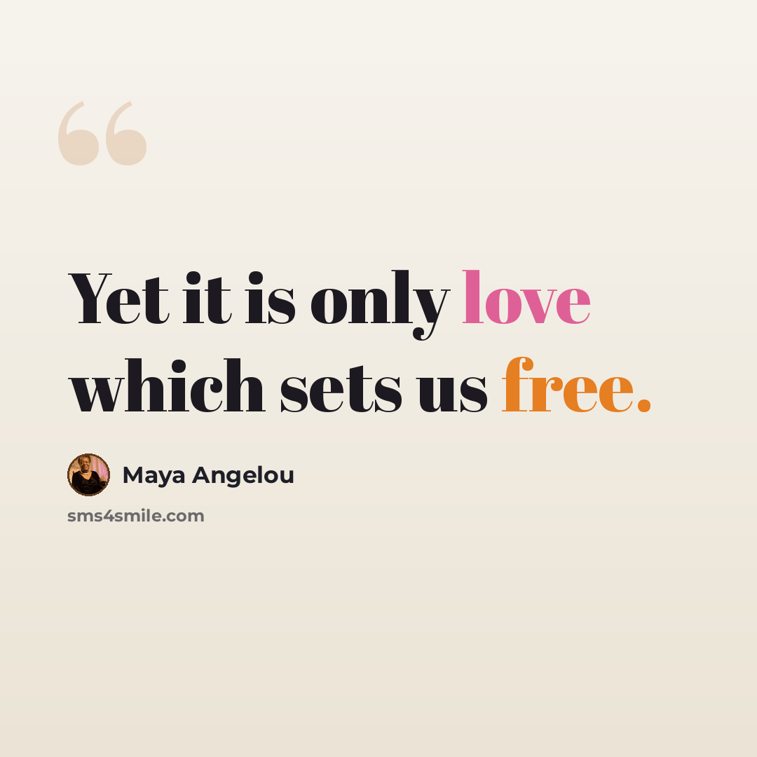 “Yet it is only love which sets us free.” quote by Maya Angelou