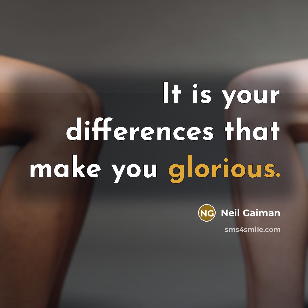 “It is your differences that make you glorious.” quote by Neil Gaiman