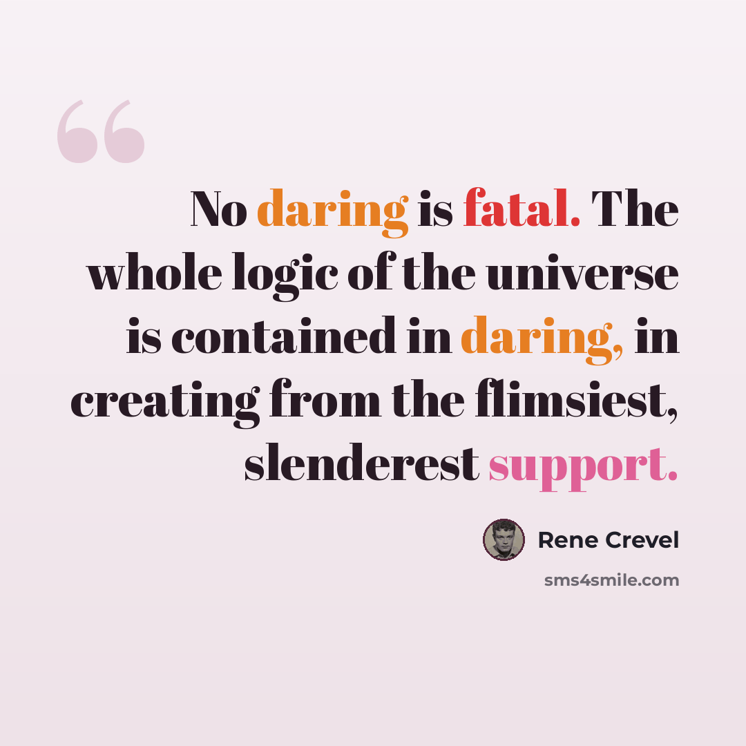 “No daring is fatal. The whole logic of the universe is contained in daring, in creating from the flimsiest, slenderest support.” quote by Rene Crevel