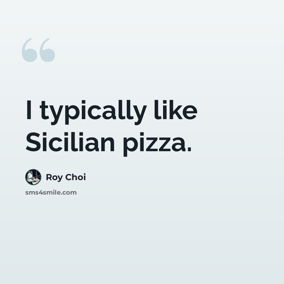 “I typically like Sicilian pizza.” quote by Roy Choi