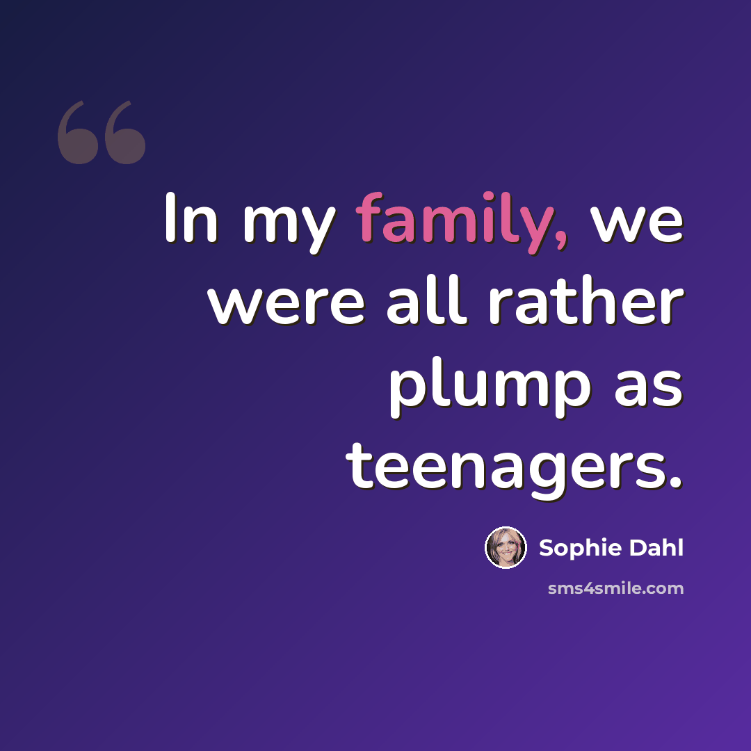 “In my family, we were all rather plump as teenagers.” quote by Sophie Dahl