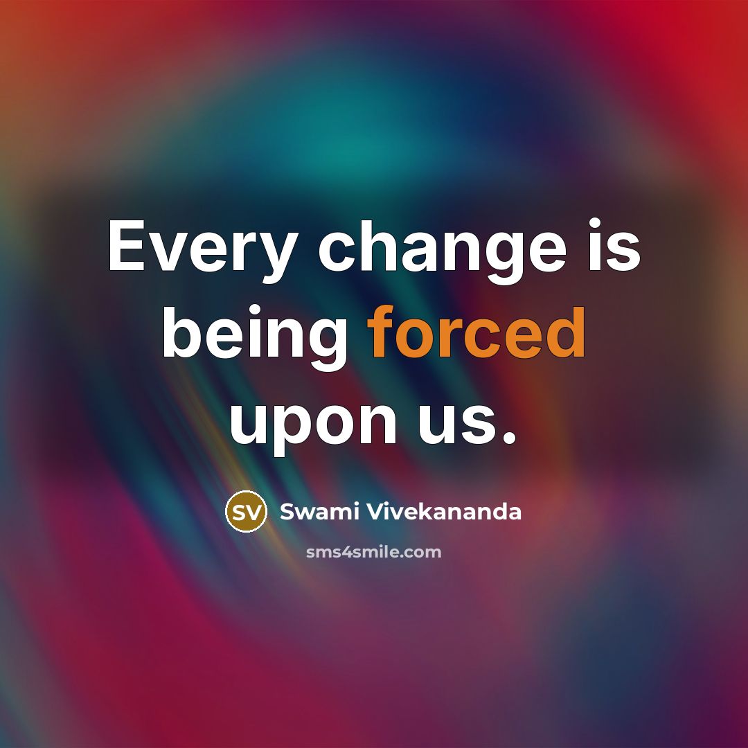 “Every change is being forced upon us.” quote by Swami Vivekananda