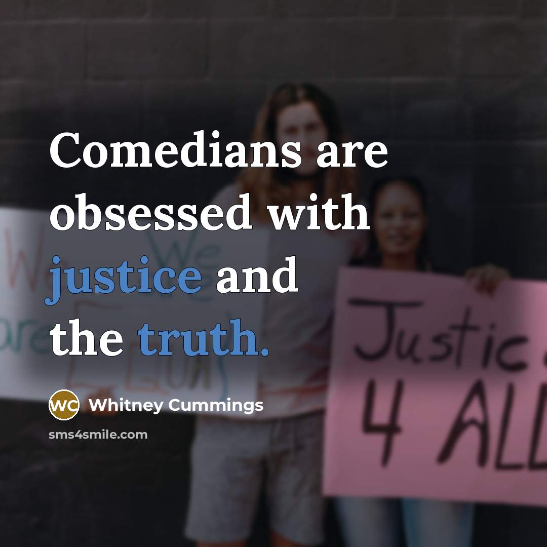 “Comedians are obsessed with justice and the truth.” quote by Whitney Cummings