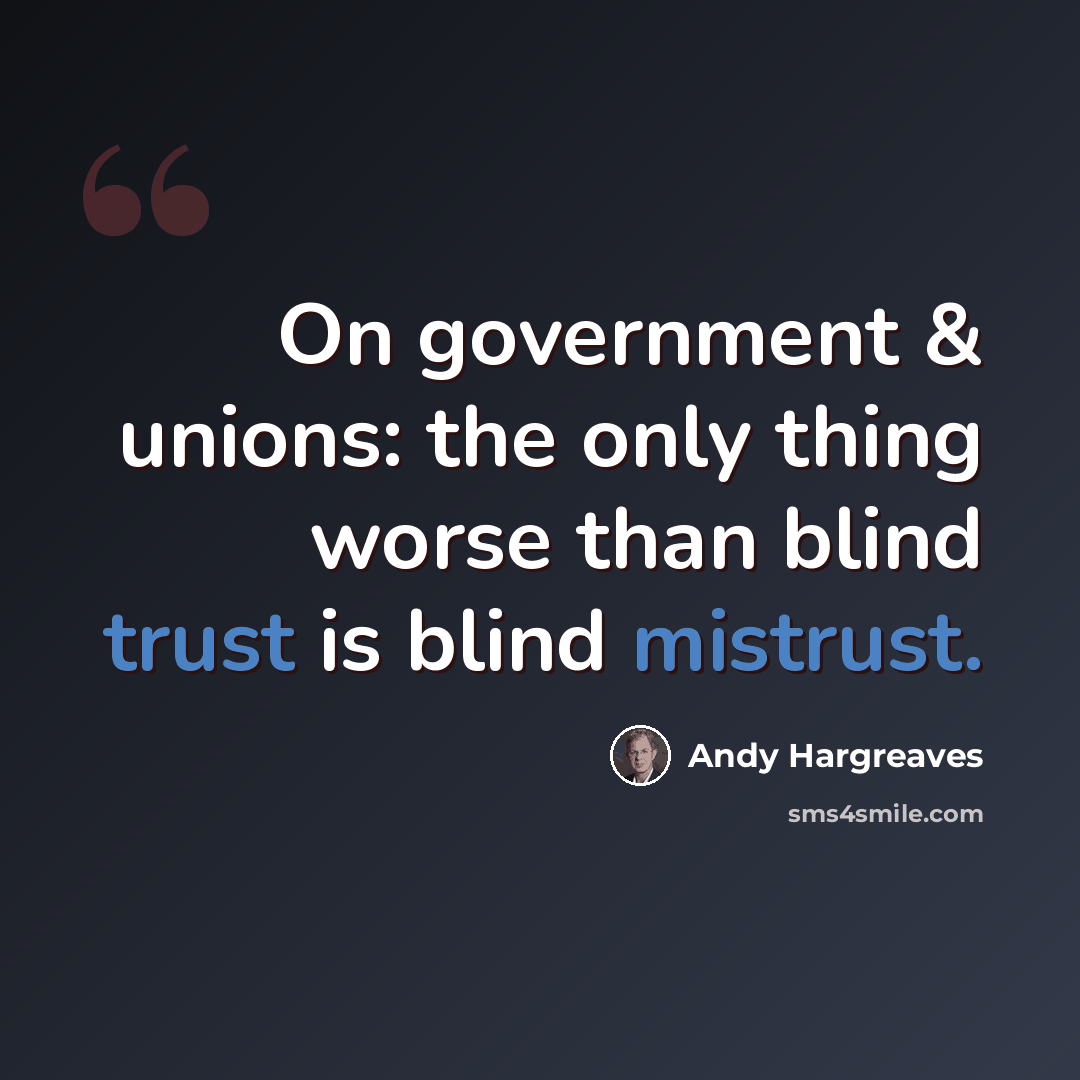 “On government & unions: the only thing worse than blind trust is blind mistrust.” quote by Andy Hargreaves