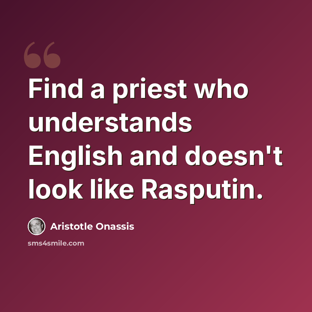“Find a priest who understands English and doesn't look like Rasputin.” quote by Aristotle Onassis