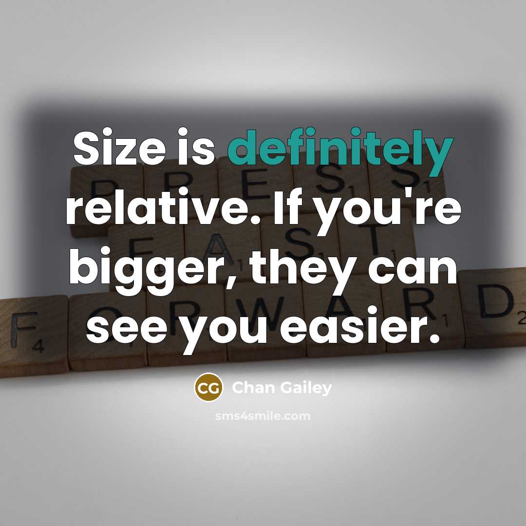 “Size is definitely relative. If you're bigger, they can see you easier.” quote by Chan Gailey
