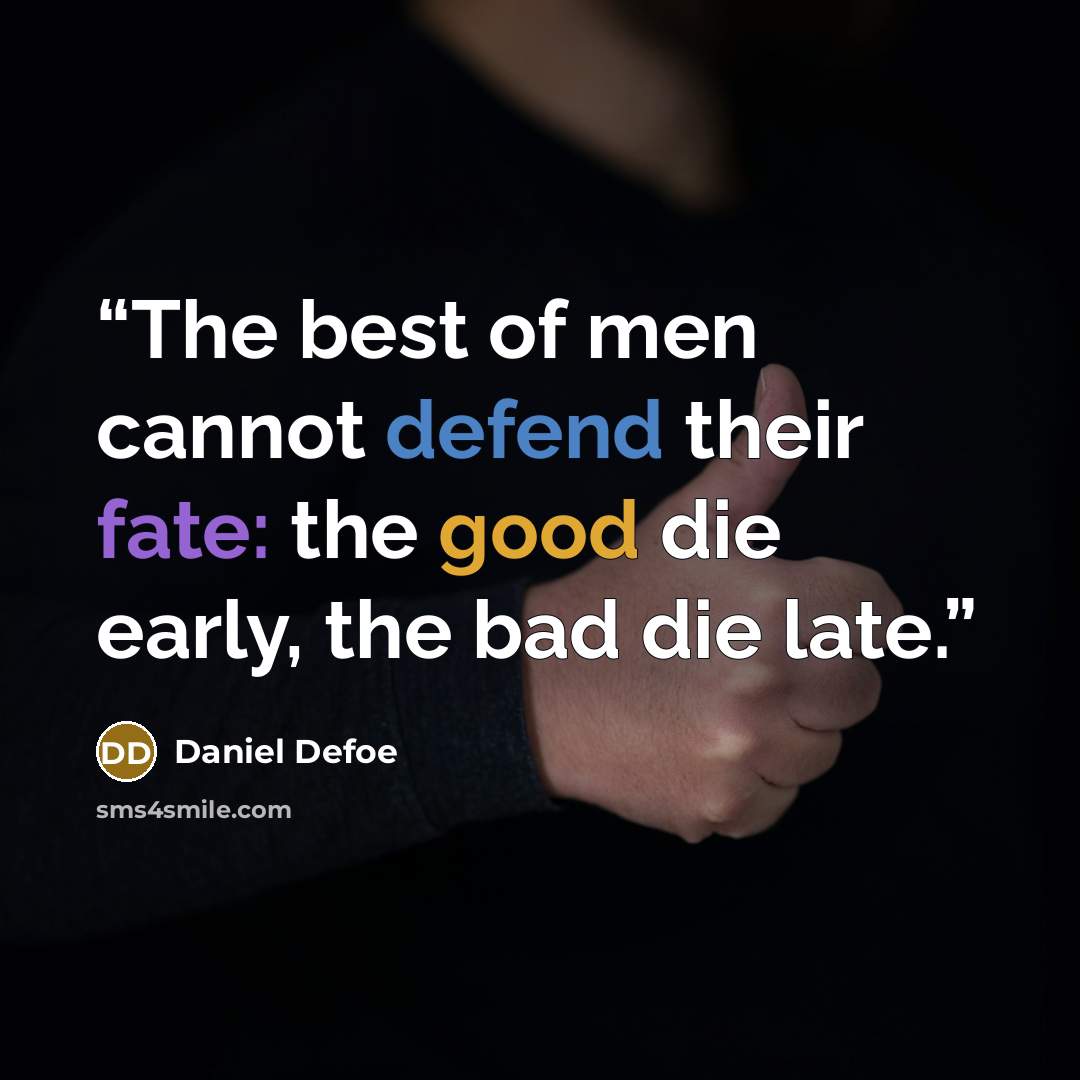 “The best of men cannot defend their fate: the good die early, the bad die late.” quote by Daniel Defoe