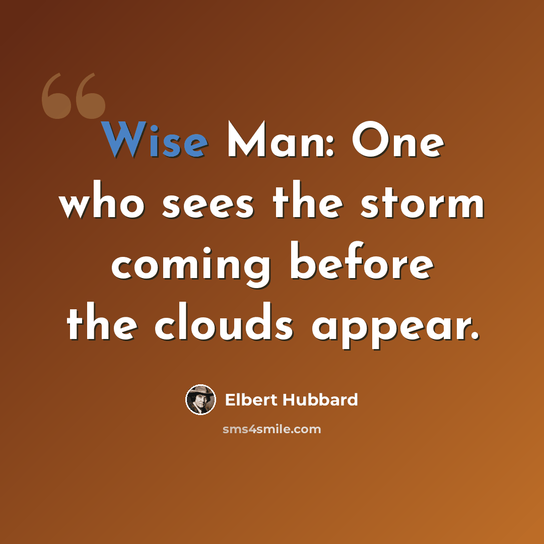 “Wise Man: One who sees the storm coming before the clouds appear.” quote by Elbert Hubbard