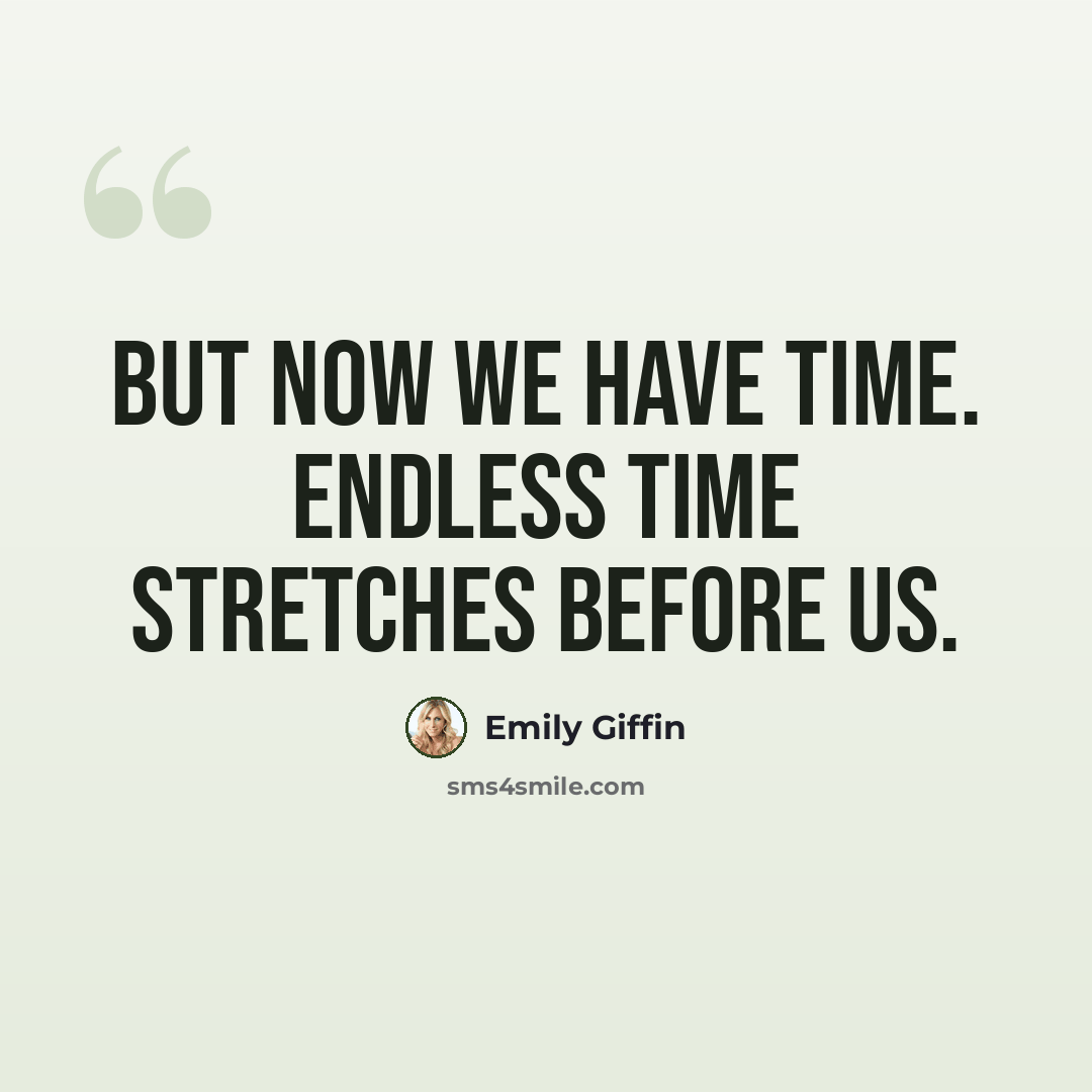 “But now we have time. Endless time stretches before us.” quote by Emily Giffin