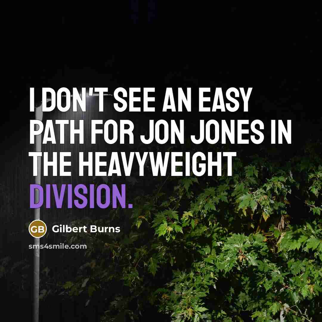 “I don't see an easy path for Jon Jones in the heavyweight division.” quote by Gilbert Burns