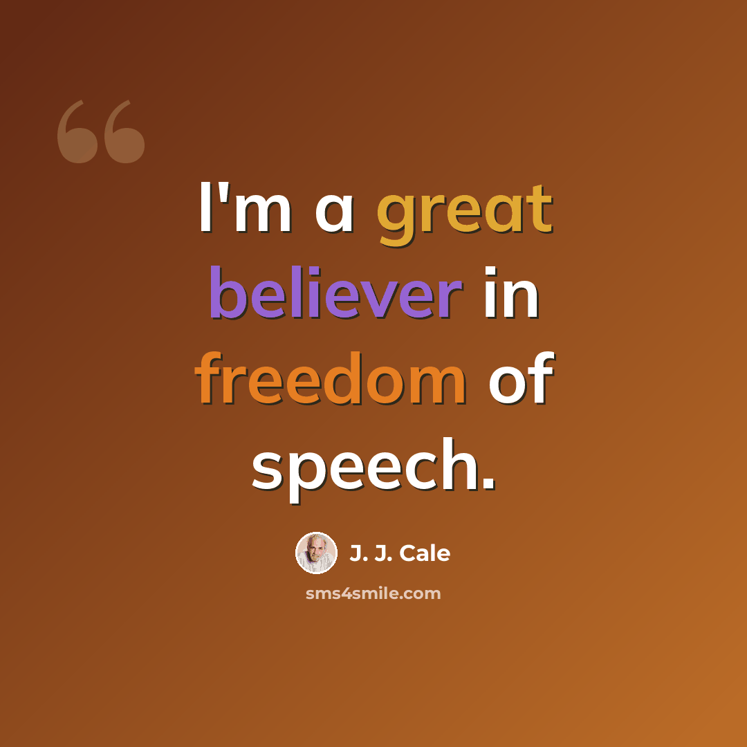 “I'm a great believer in freedom of speech.” quote by J. J. Cale