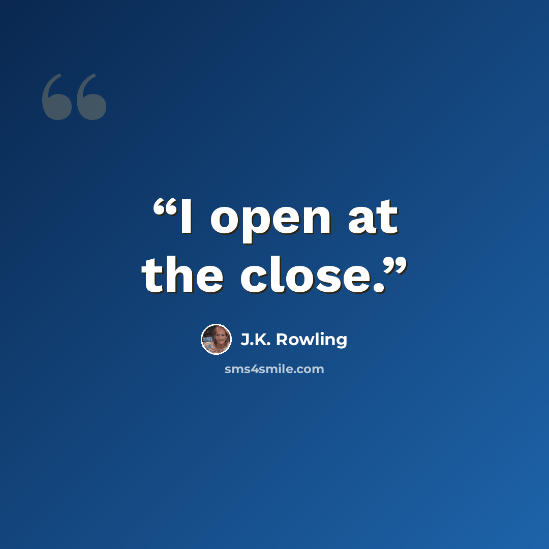 “I open at the close.” quote by J.K. Rowling