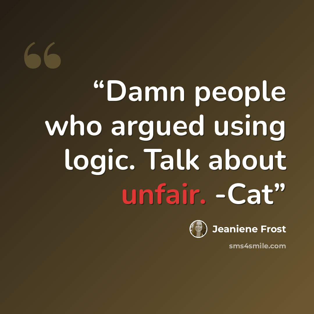 “Damn people who argued using logic. Talk about unfair. -Cat” quote by Jeaniene Frost