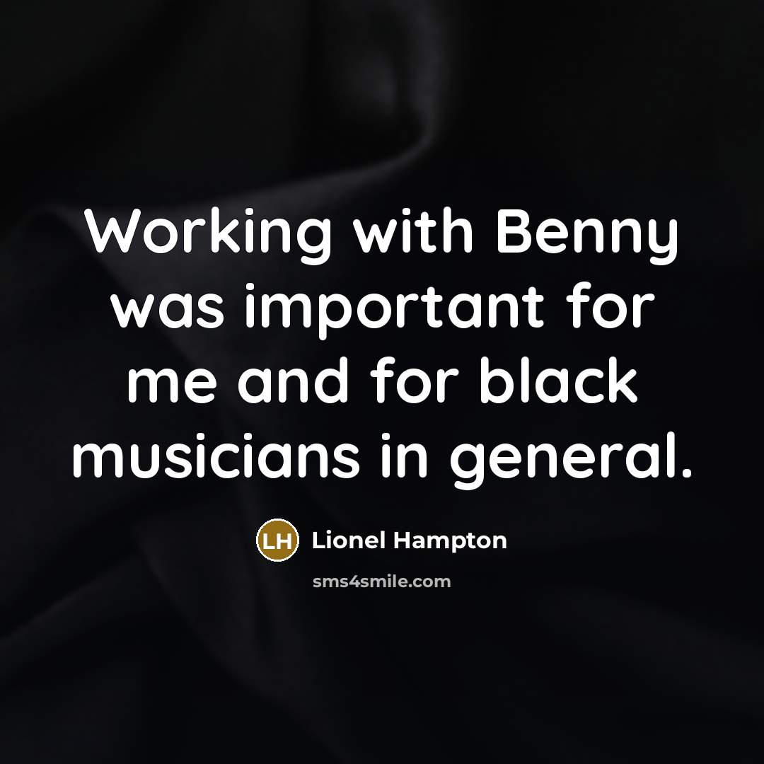 “Working with Benny was important for me and for black musicians in general.” quote by Lionel Hampton