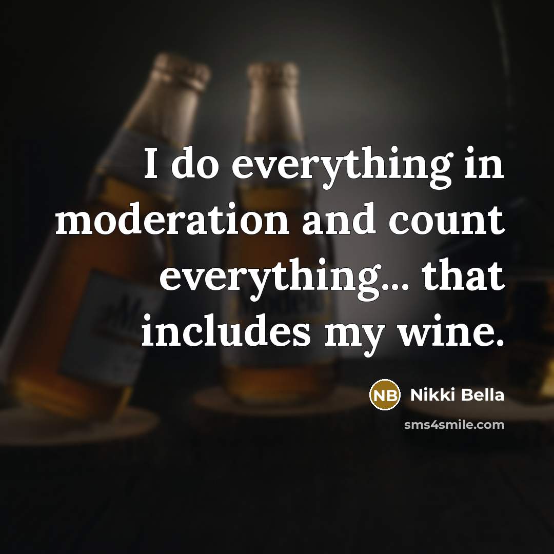 “I do everything in moderation and count everything... that includes my wine.” quote by Nikki Bella