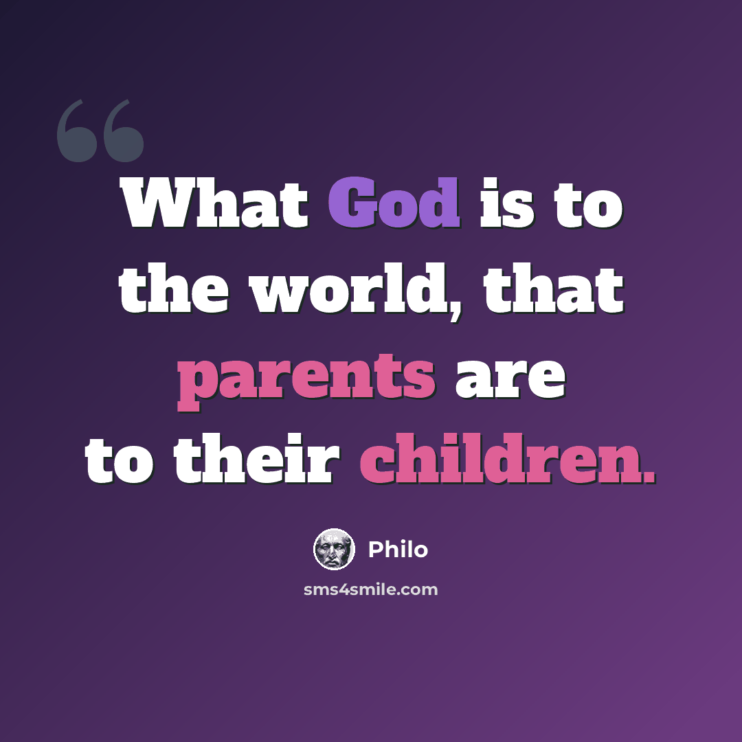 “What God is to the world, that parents are to their children.” quote by Philo