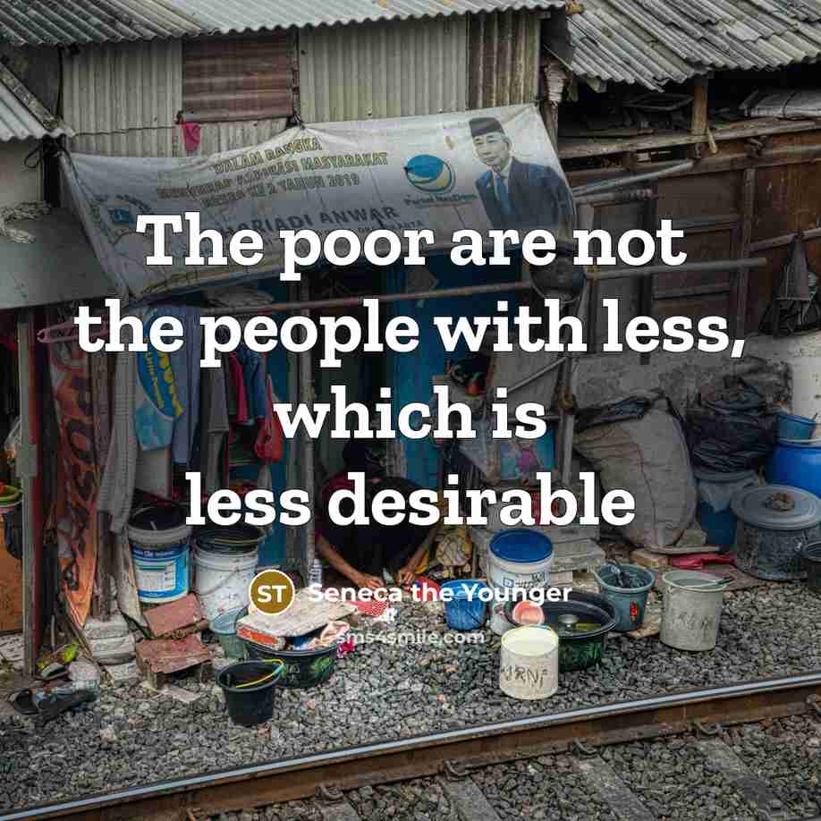 “The poor are not the people with less, which is less desirable” quote by Seneca the Younger