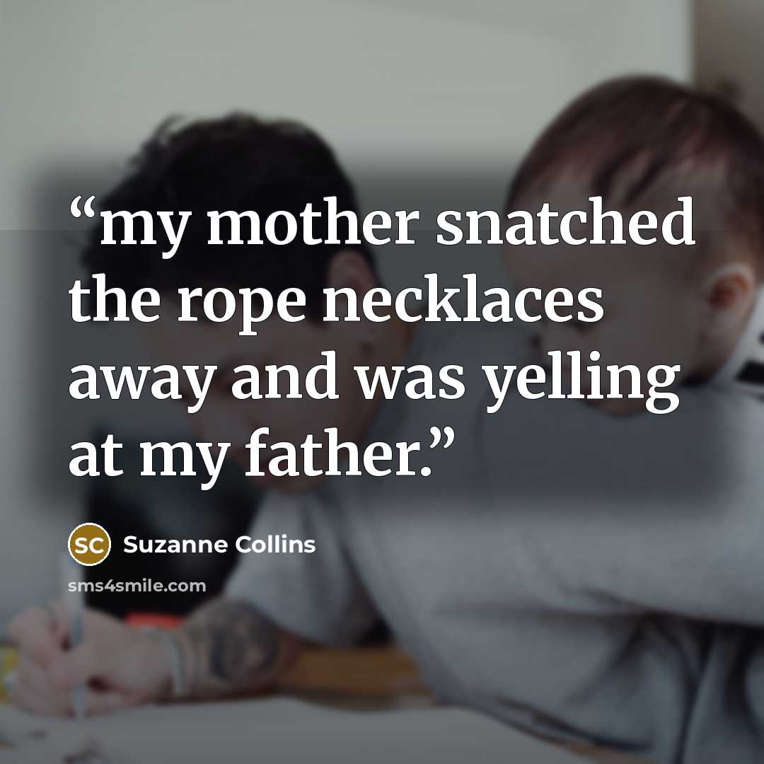 “my mother snatched the rope necklaces away and was yelling at my father.” quote by Suzanne Collins
