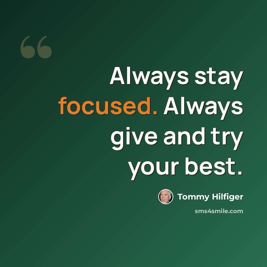 “Always stay focused. Always give and try your best.” quote by Tommy Hilfiger