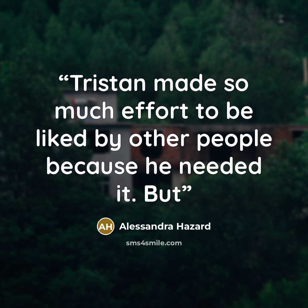 “Tristan made so much effort to be liked by other people because he needed it. But” quote by Alessandra Hazard