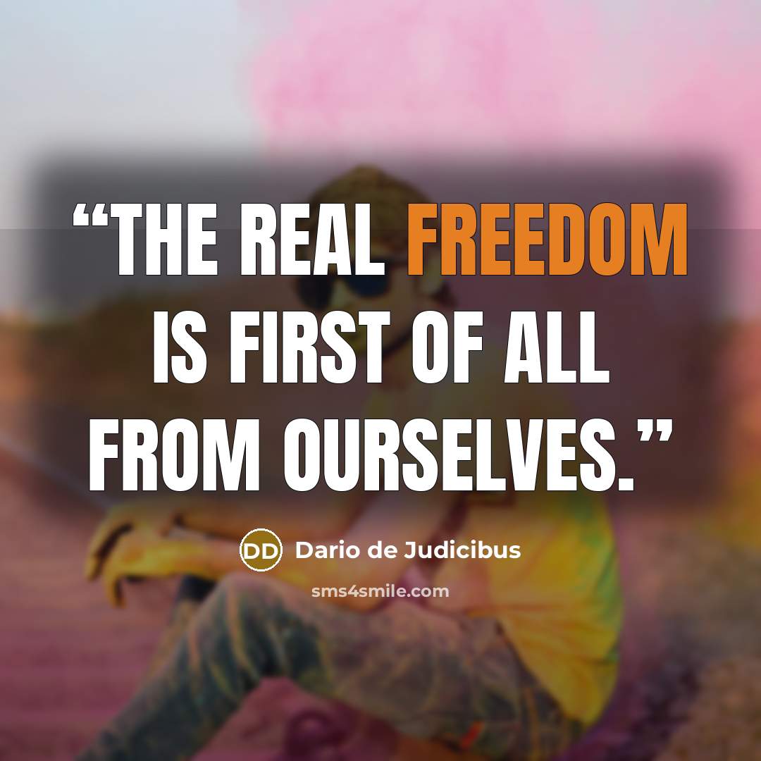 “The real freedom is first of all from ourselves.” quote by Dario de Judicibus