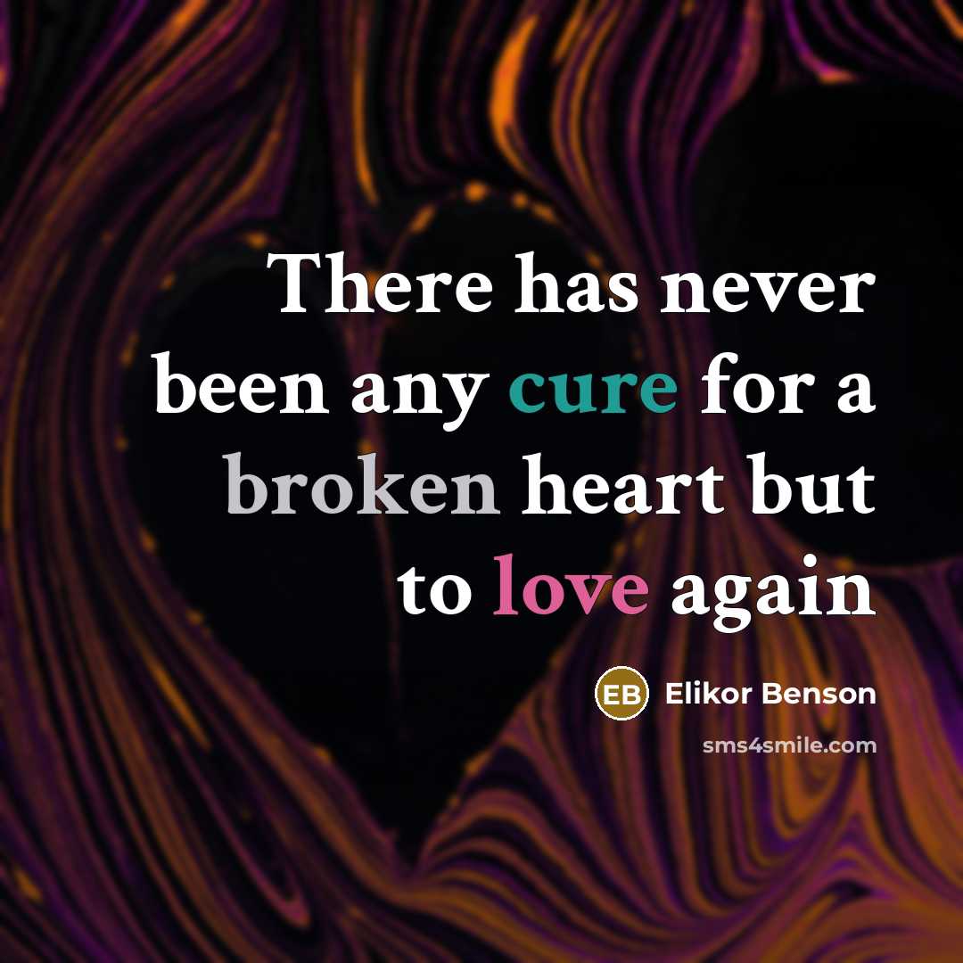 “There has never been any cure for a broken heart but to love again” quote by Elikor Benson