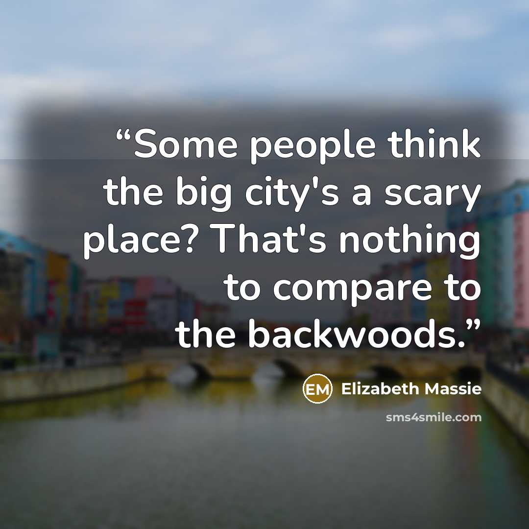 “Some people think the big city's a scary place? That's nothing to compare to the backwoods.” quote by Elizabeth Massie