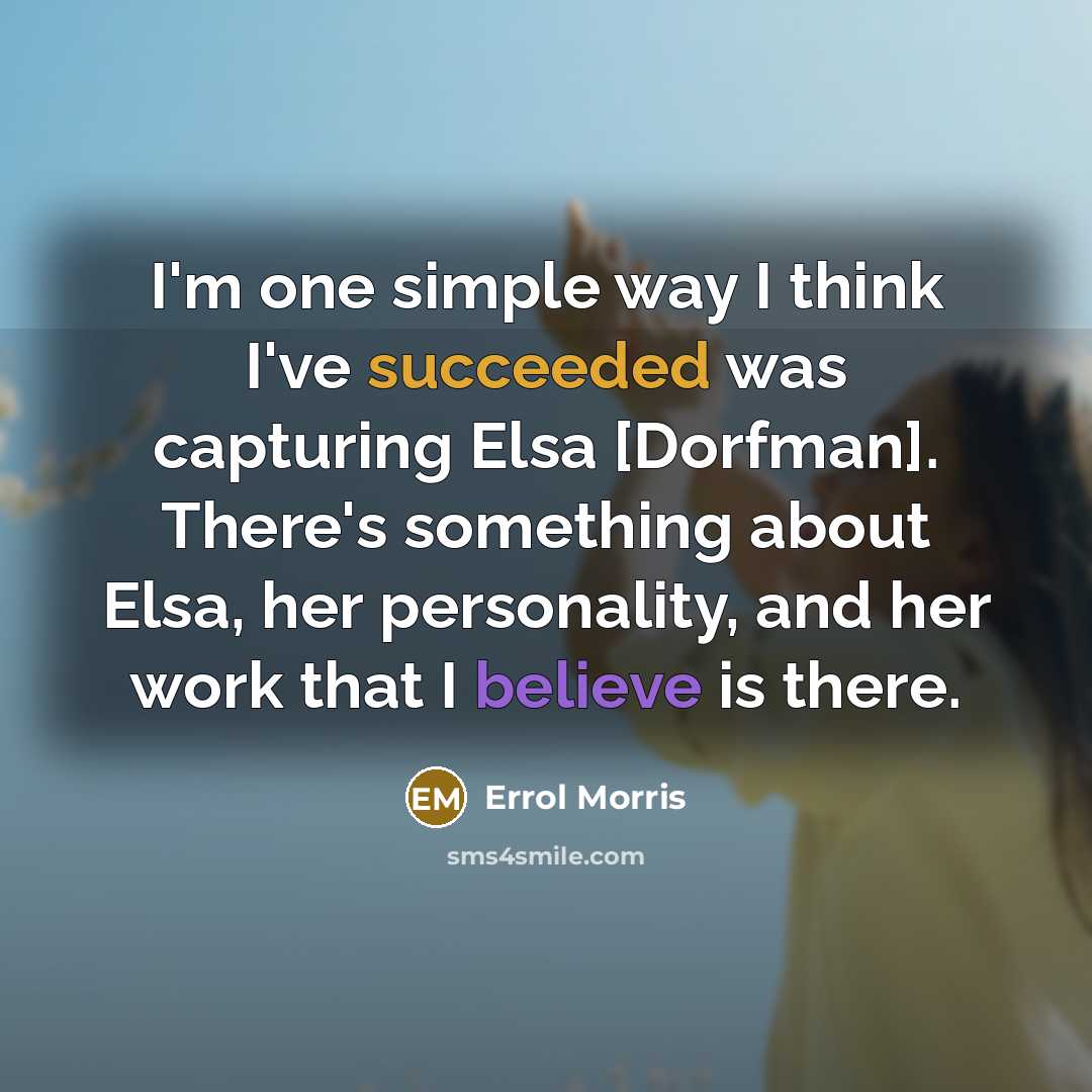 “I'm one simple way I think I've succeeded was capturing Elsa [Dorfman]. There's something about Elsa, her personality, and her work that I believe is there.” quote by Errol Morris
