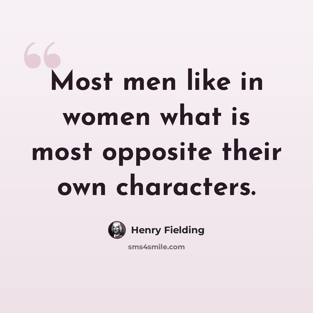“Most men like in women what is most opposite their own characters.” quote by Henry Fielding